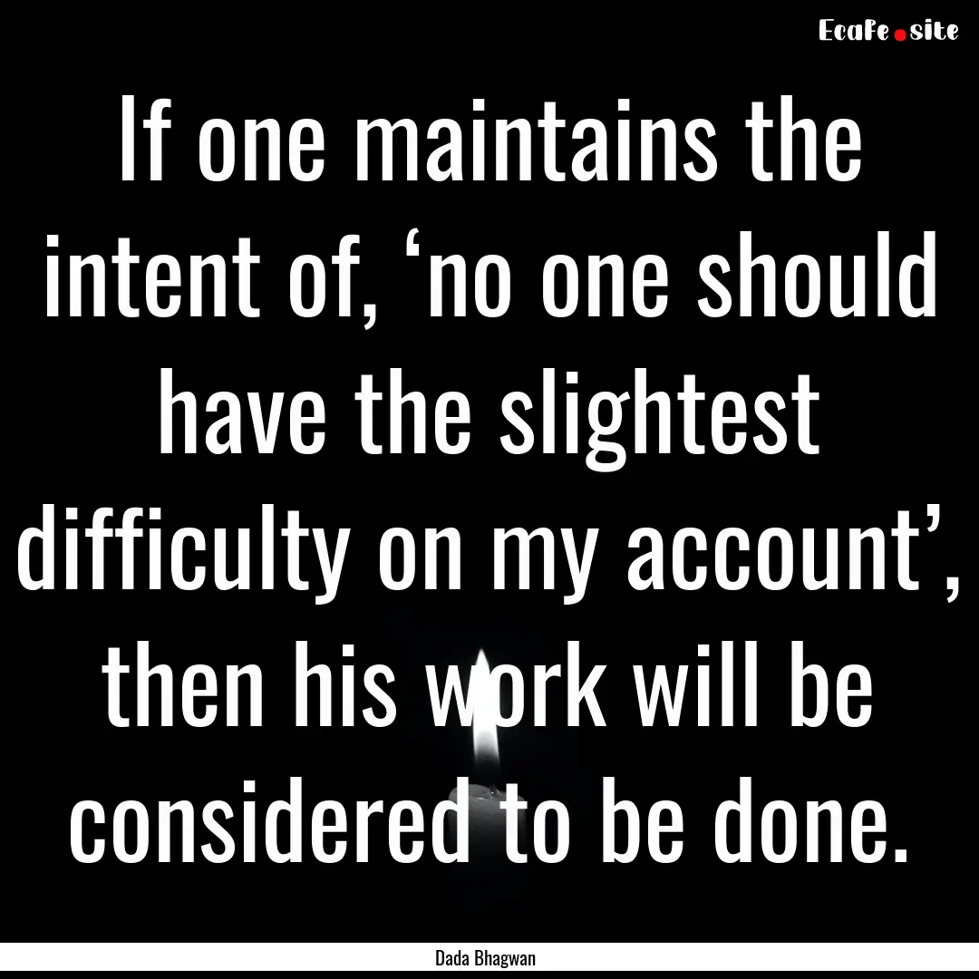 If one maintains the intent of, ‘no one.... : Quote by Dada Bhagwan