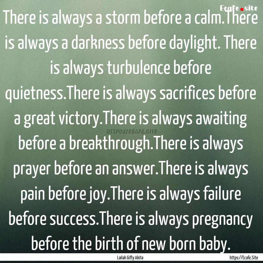 There is always a storm before a calm.There.... : Quote by Lailah Gifty Akita