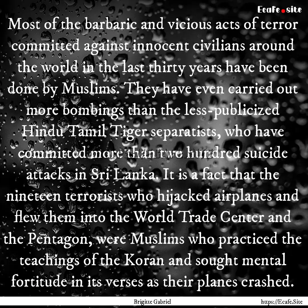 Most of the barbaric and vicious acts of.... : Quote by Brigitte Gabriel