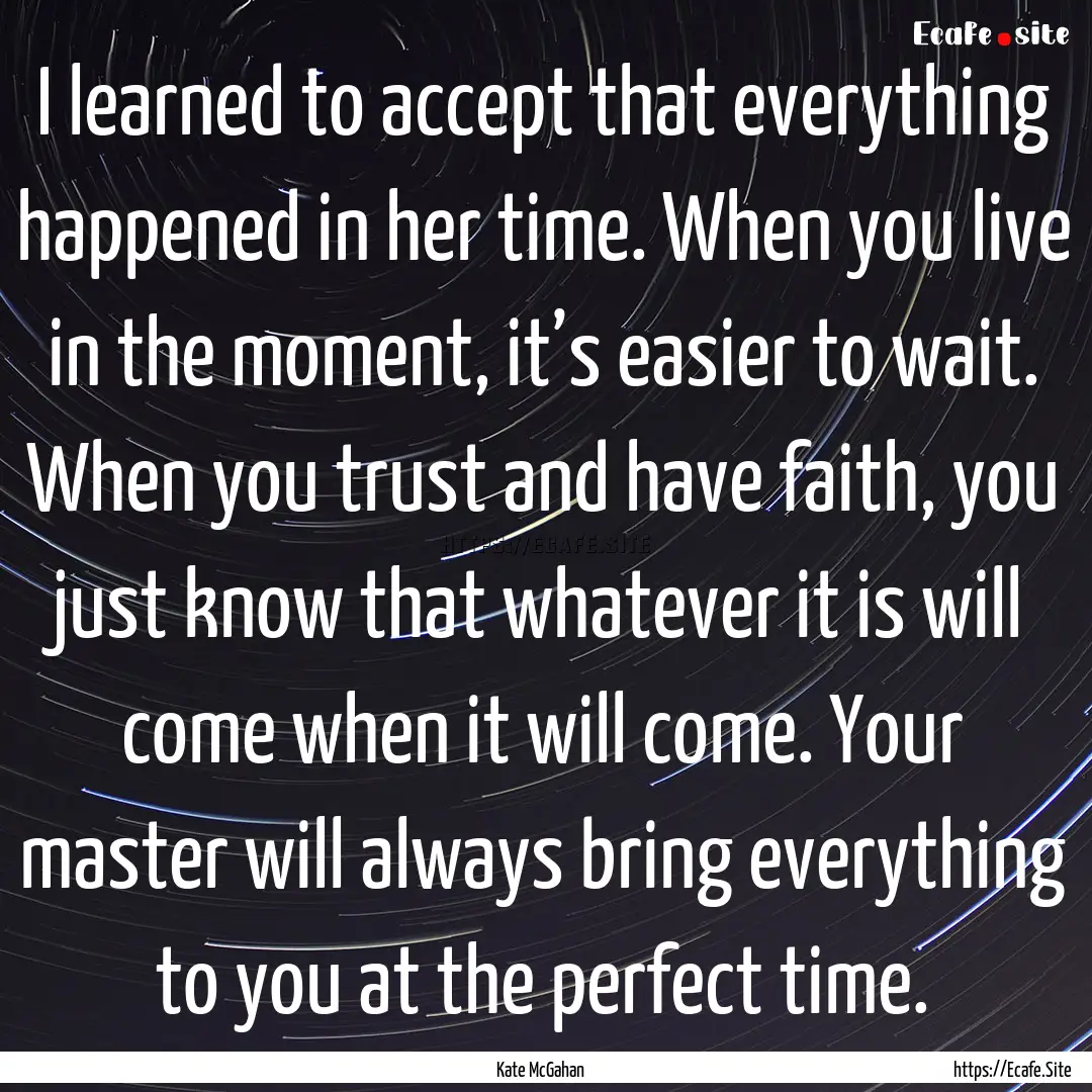 I learned to accept that everything happened.... : Quote by Kate McGahan