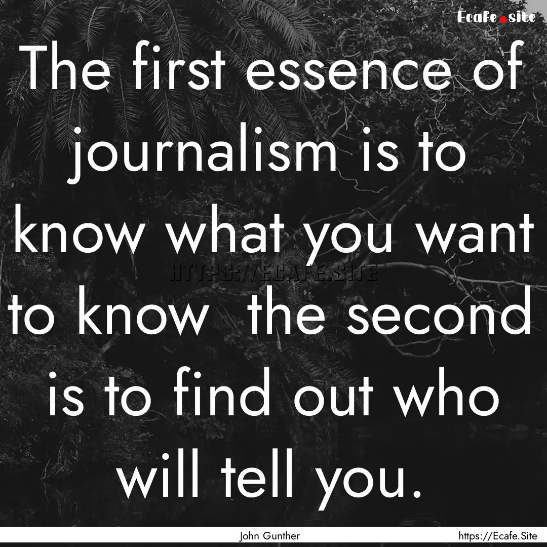 The first essence of journalism is to know.... : Quote by John Gunther