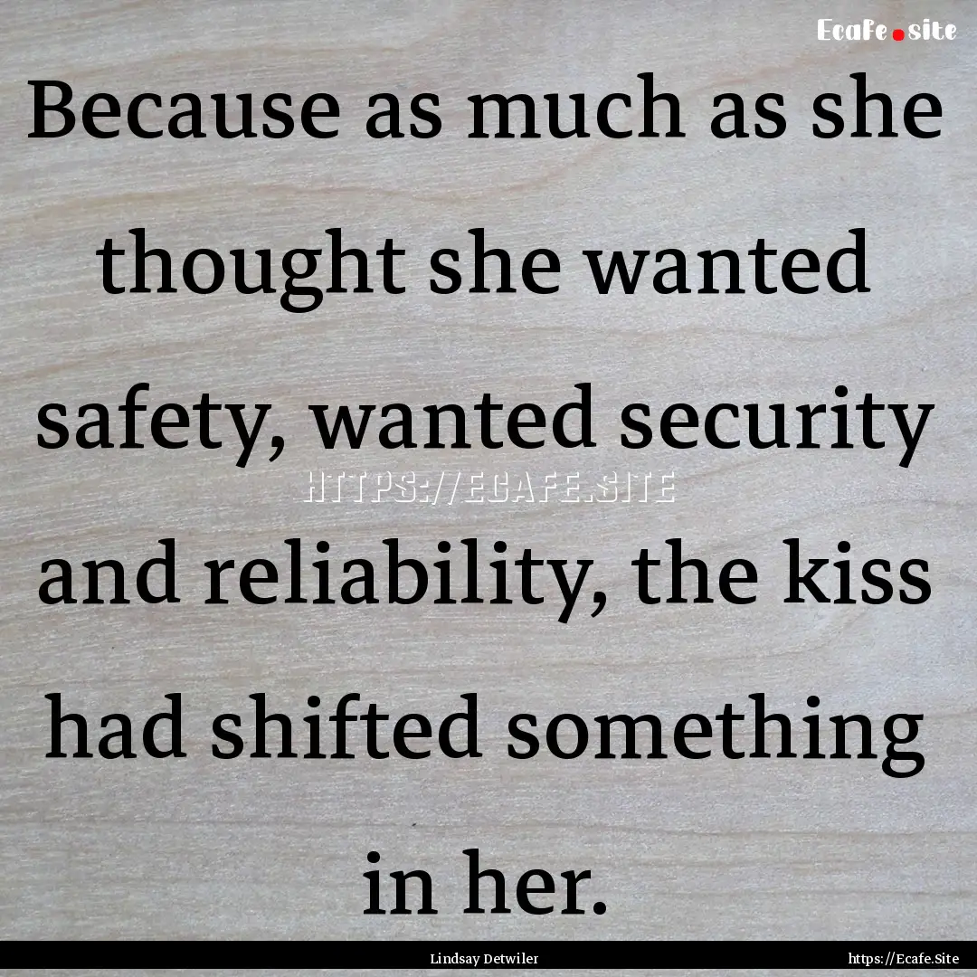 Because as much as she thought she wanted.... : Quote by Lindsay Detwiler