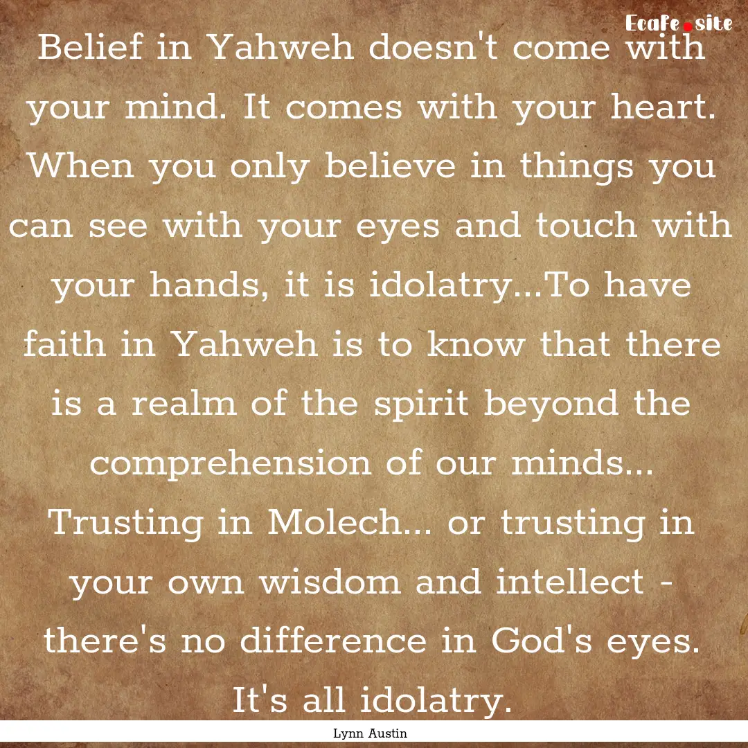 Belief in Yahweh doesn't come with your mind..... : Quote by Lynn Austin