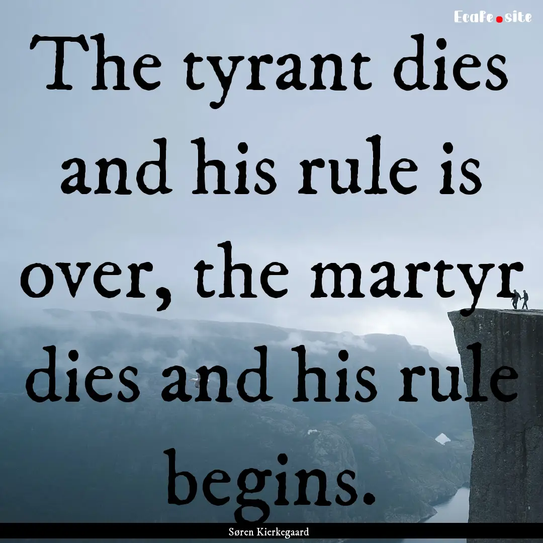 The tyrant dies and his rule is over, the.... : Quote by Søren Kierkegaard