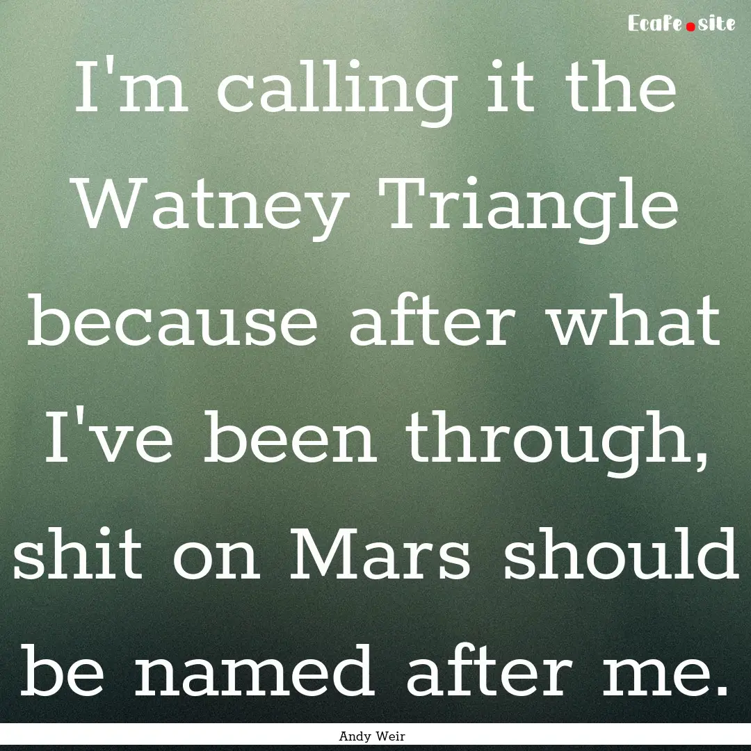 I'm calling it the Watney Triangle because.... : Quote by Andy Weir