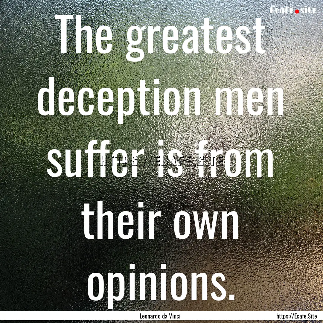 The greatest deception men suffer is from.... : Quote by Leonardo da Vinci