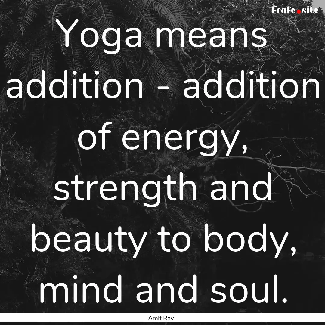 Yoga means addition - addition of energy,.... : Quote by Amit Ray