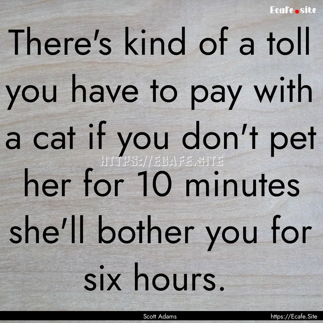 There's kind of a toll you have to pay with.... : Quote by Scott Adams