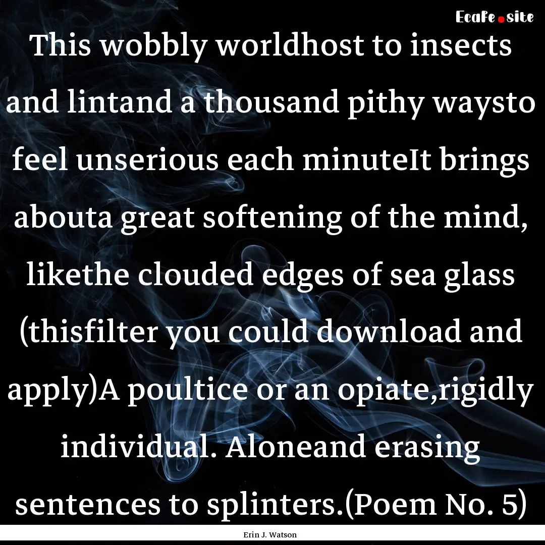 This wobbly worldhost to insects and lintand.... : Quote by Erin J. Watson