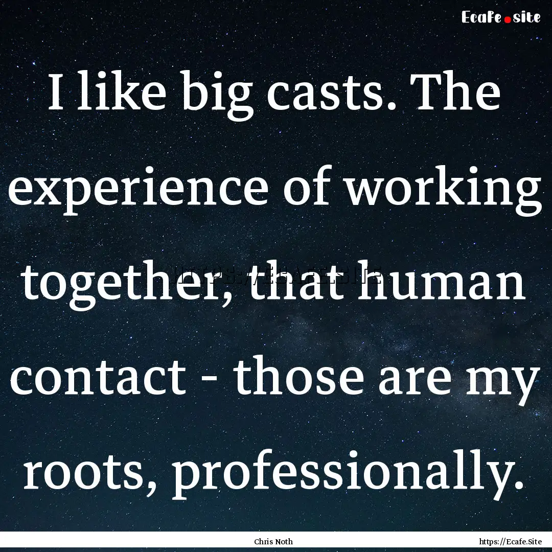 I like big casts. The experience of working.... : Quote by Chris Noth