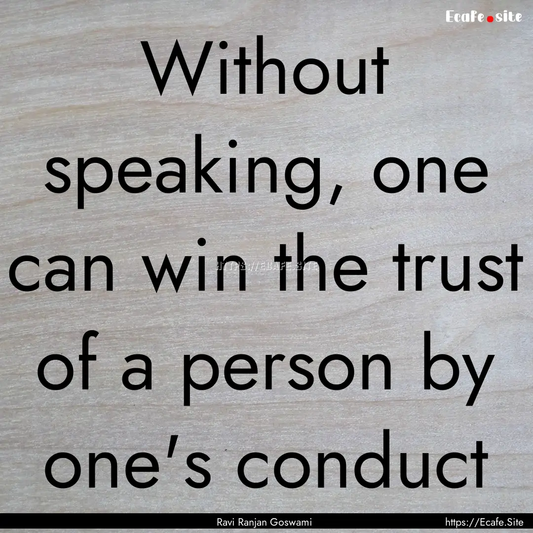 Without speaking, one can win the trust of.... : Quote by Ravi Ranjan Goswami