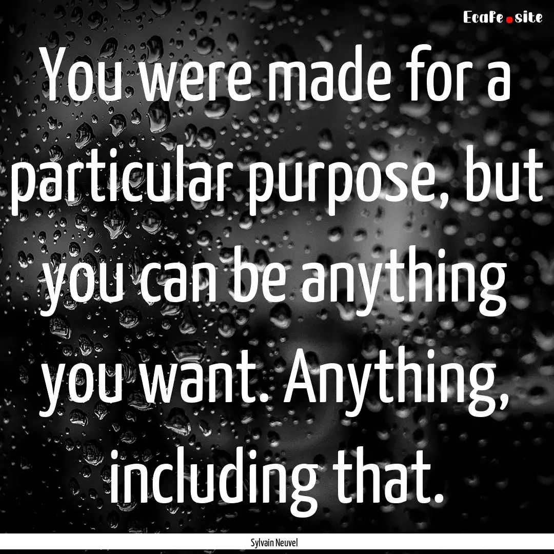 You were made for a particular purpose, but.... : Quote by Sylvain Neuvel