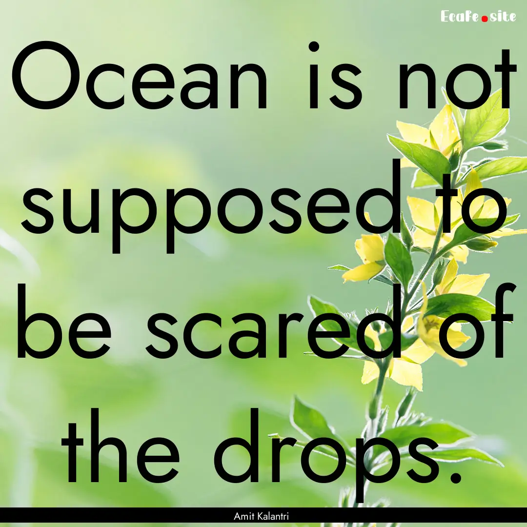 Ocean is not supposed to be scared of the.... : Quote by Amit Kalantri