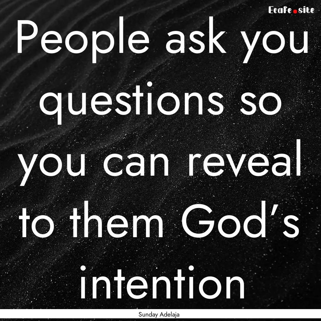 People ask you questions so you can reveal.... : Quote by Sunday Adelaja