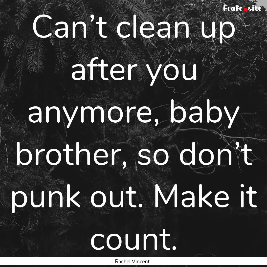 Can’t clean up after you anymore, baby.... : Quote by Rachel Vincent