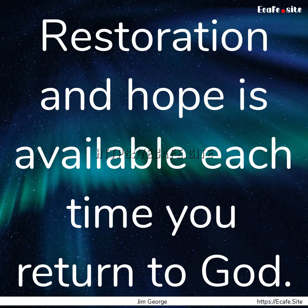 Restoration and hope is available each time.... : Quote by Jim George