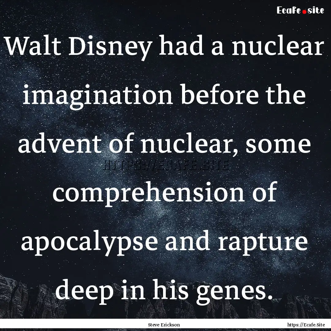 Walt Disney had a nuclear imagination before.... : Quote by Steve Erickson