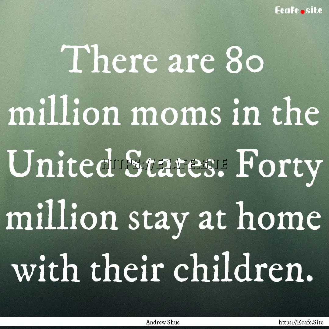 There are 80 million moms in the United States..... : Quote by Andrew Shue