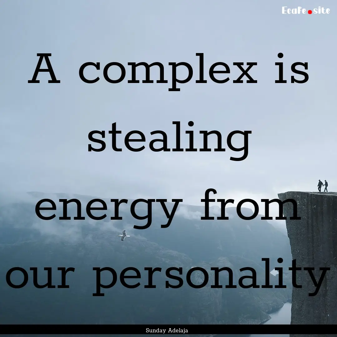 A complex is stealing energy from our personality.... : Quote by Sunday Adelaja