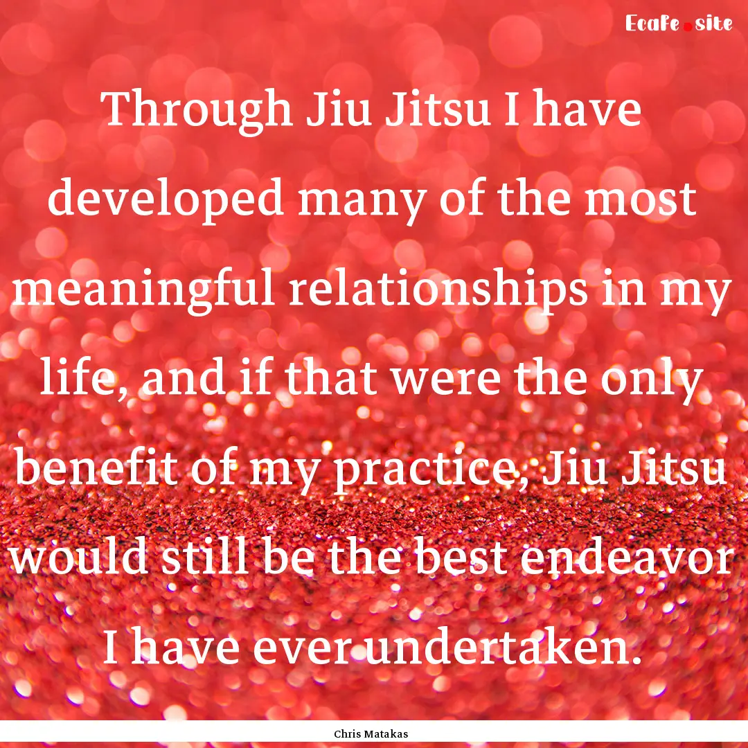 Through Jiu Jitsu I have developed many of.... : Quote by Chris Matakas