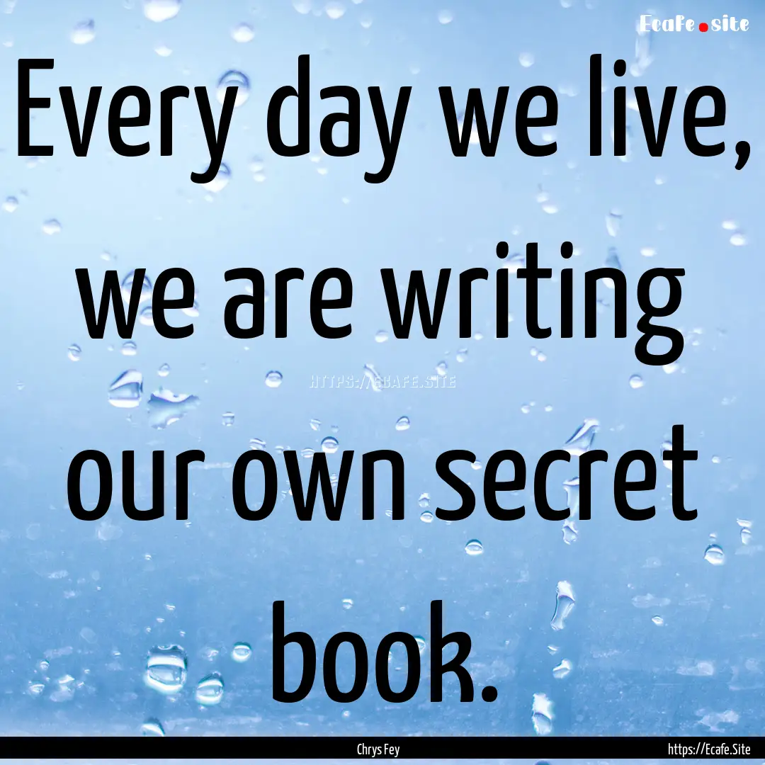 Every day we live, we are writing our own.... : Quote by Chrys Fey