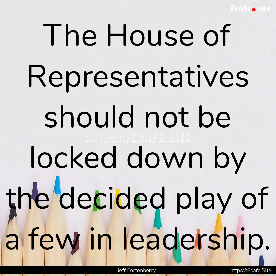 The House of Representatives should not be.... : Quote by Jeff Fortenberry