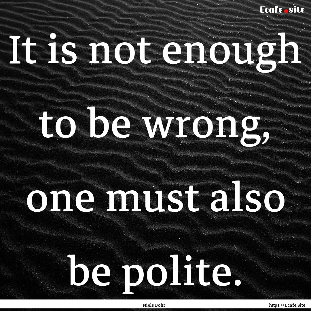 It is not enough to be wrong, one must also.... : Quote by Niels Bohr