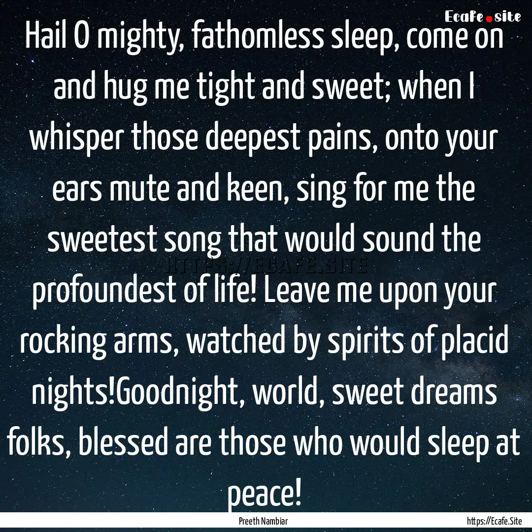 Hail O mighty, fathomless sleep, come on.... : Quote by Preeth Nambiar