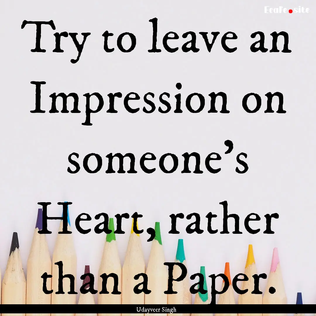 Try to leave an Impression on someone’s.... : Quote by Udayveer Singh