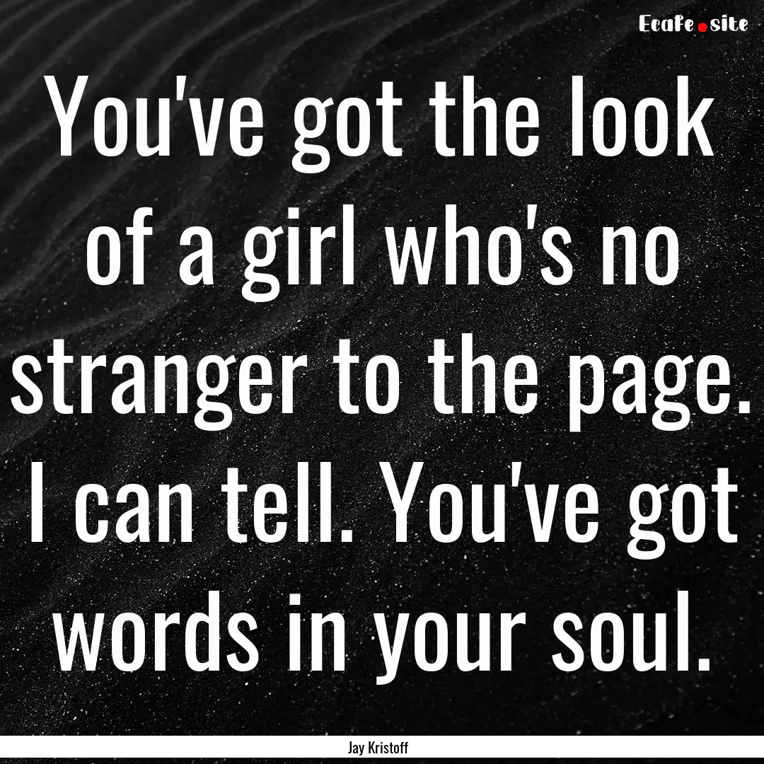 You've got the look of a girl who's no stranger.... : Quote by Jay Kristoff