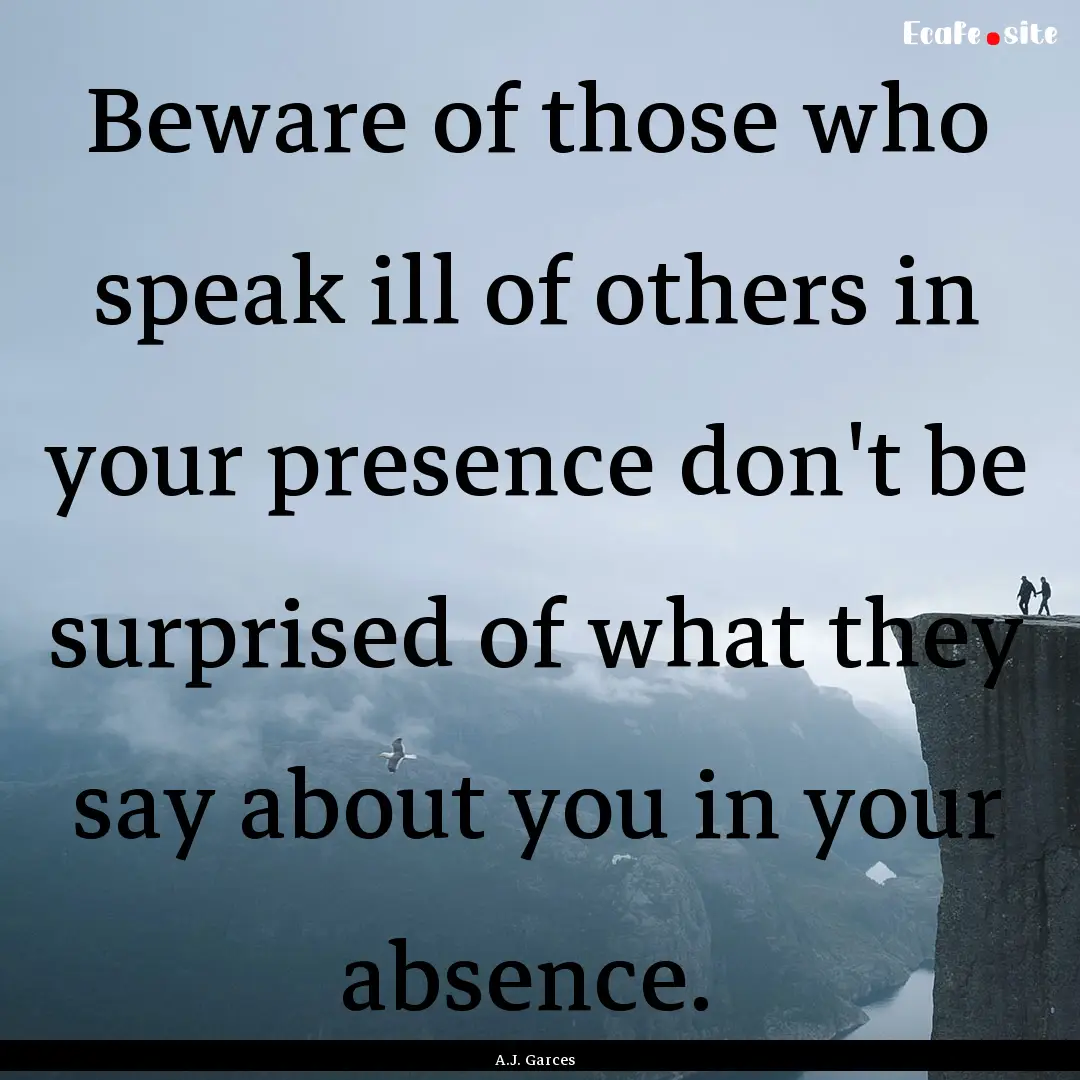 Beware of those who speak ill of others in.... : Quote by A.J. Garces