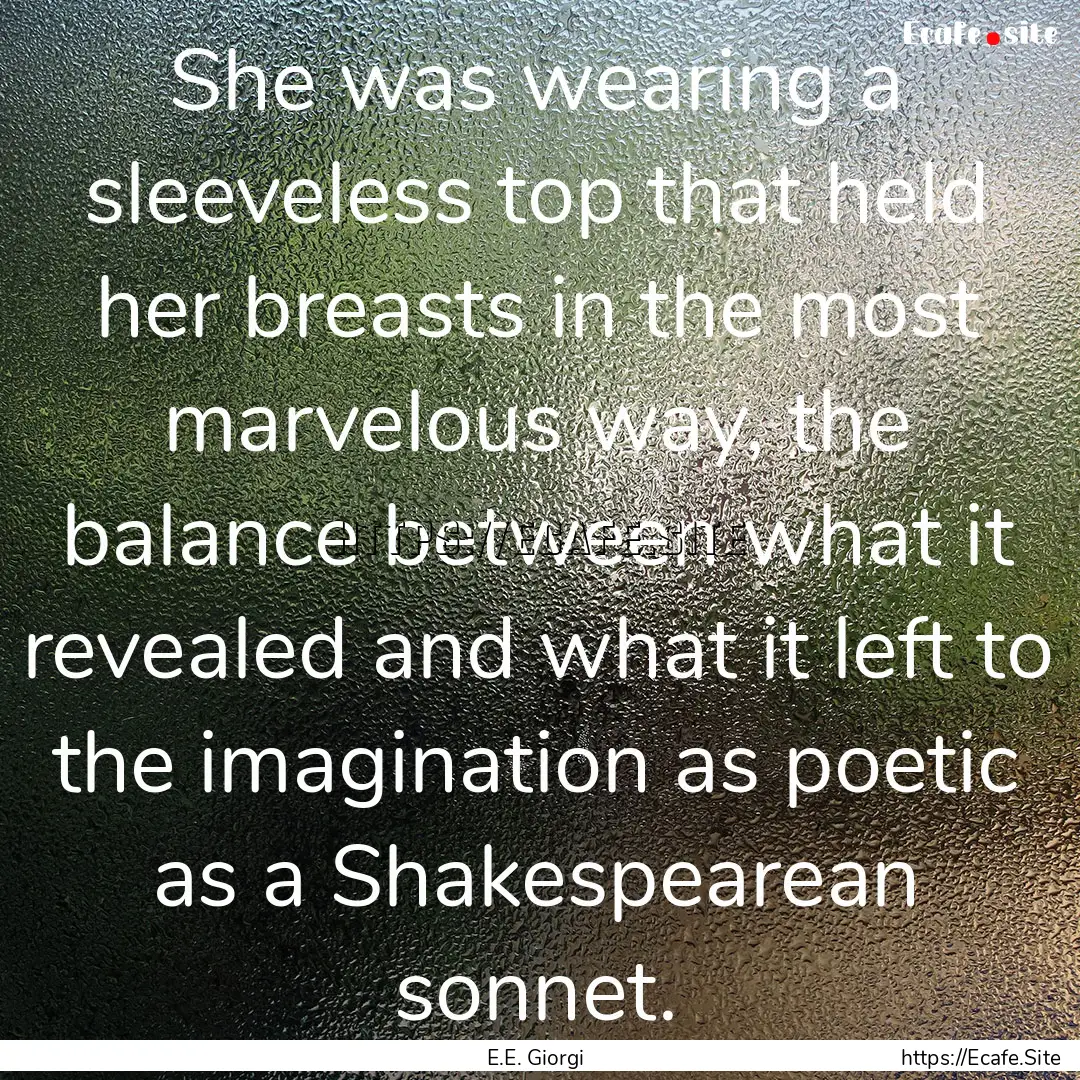 She was wearing a sleeveless top that held.... : Quote by E.E. Giorgi