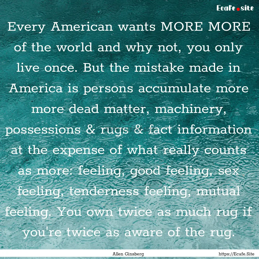 Every American wants MORE MORE of the world.... : Quote by Allen Ginsberg