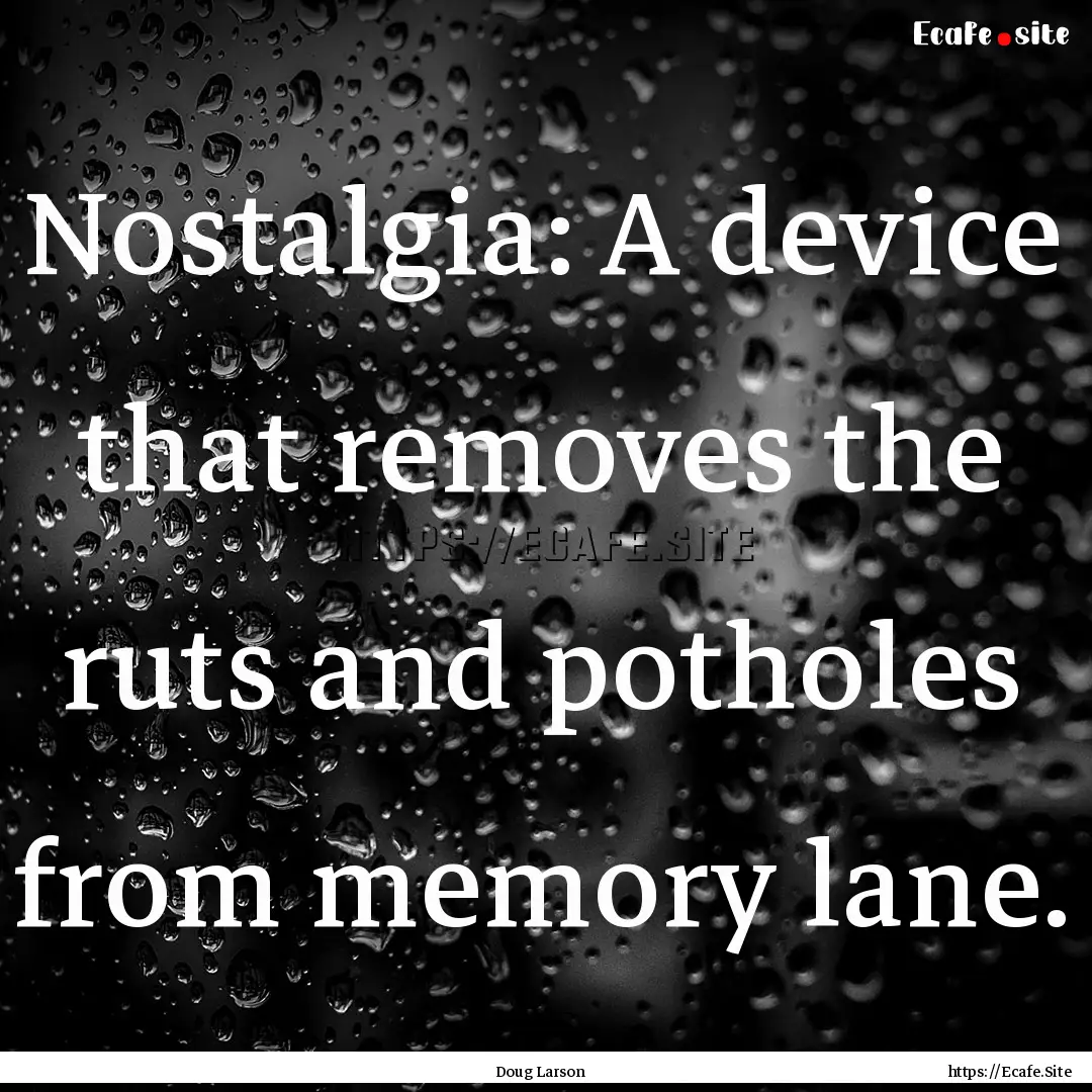 Nostalgia: A device that removes the ruts.... : Quote by Doug Larson