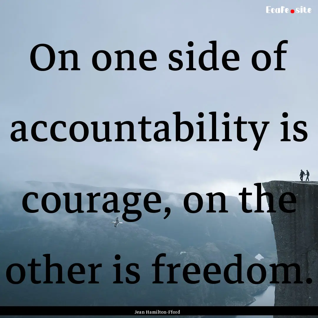 On one side of accountability is courage,.... : Quote by Jean Hamilton-Fford