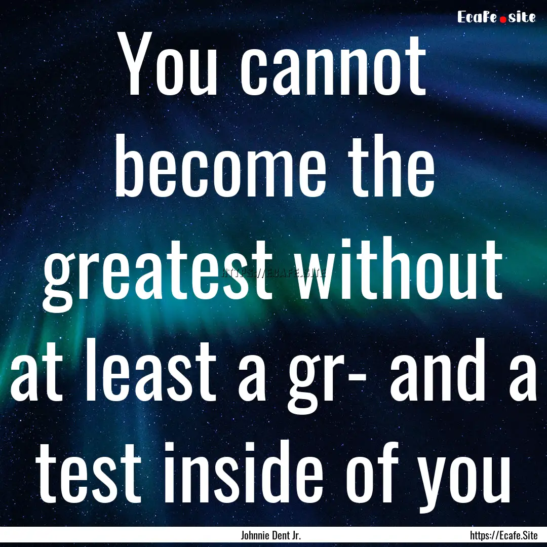 You cannot become the greatest without at.... : Quote by Johnnie Dent Jr.