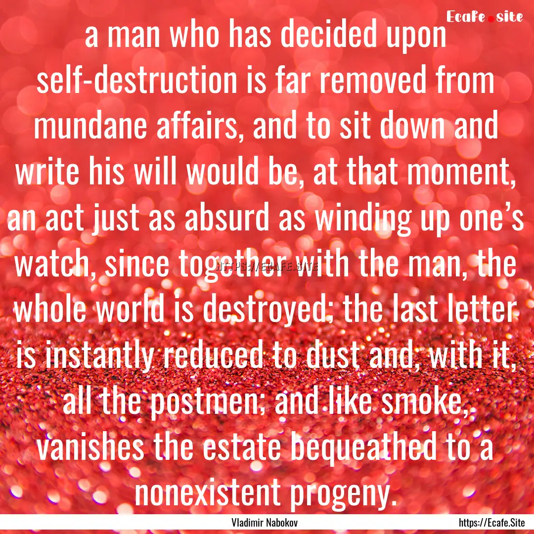 a man who has decided upon self-destruction.... : Quote by Vladimir Nabokov