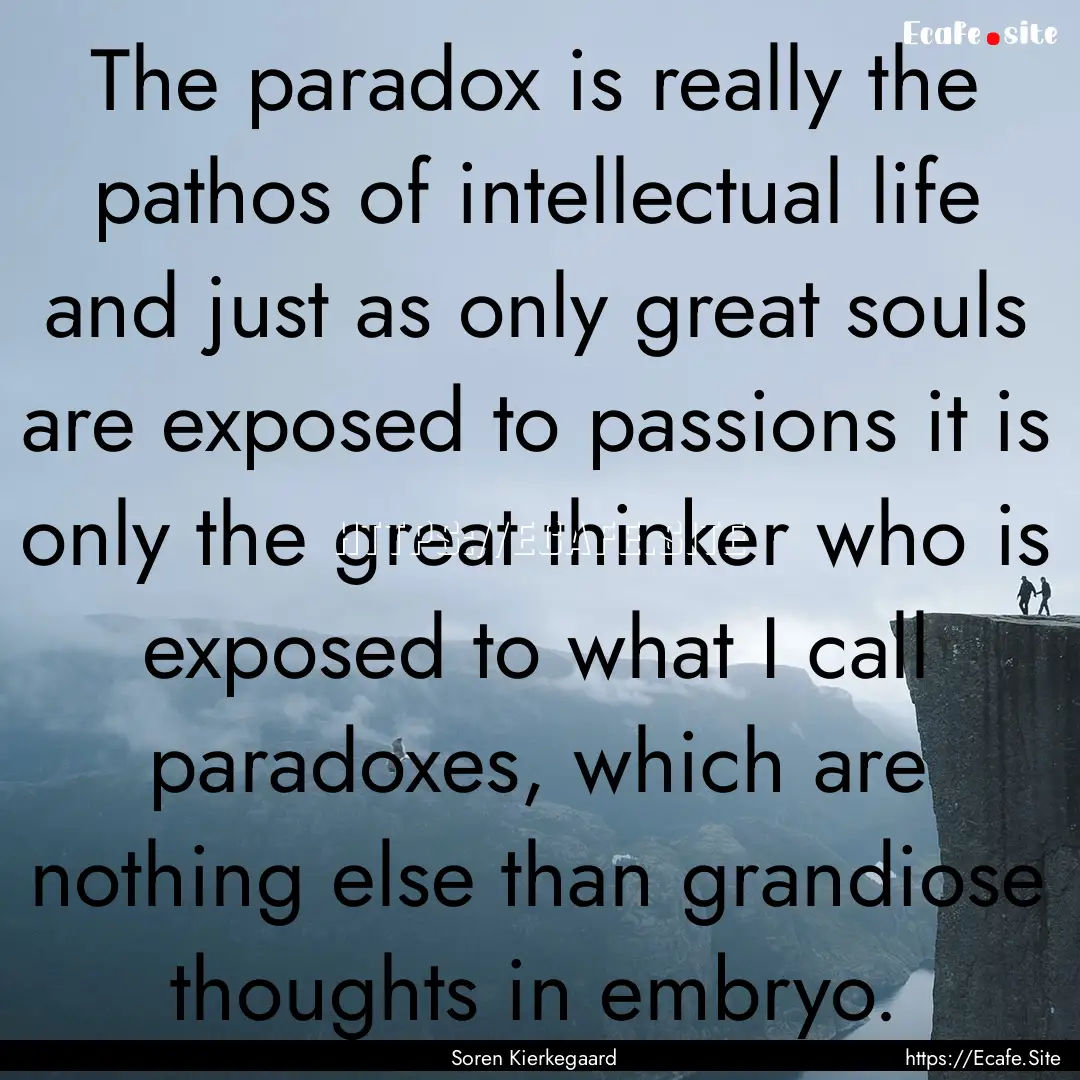 The paradox is really the pathos of intellectual.... : Quote by Soren Kierkegaard