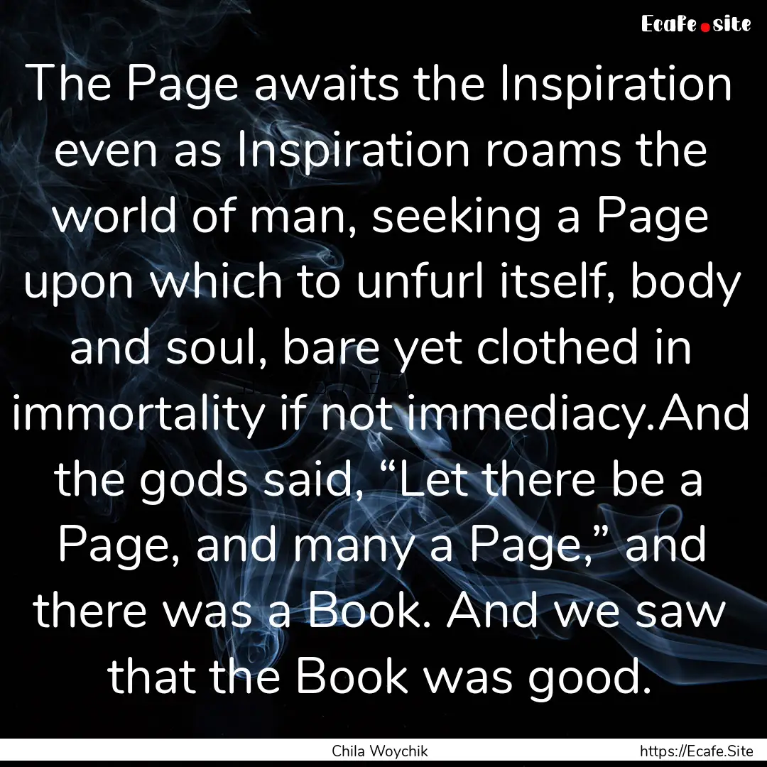 The Page awaits the Inspiration even as Inspiration.... : Quote by Chila Woychik