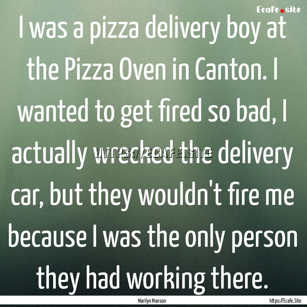 I was a pizza delivery boy at the Pizza Oven.... : Quote by Marilyn Manson