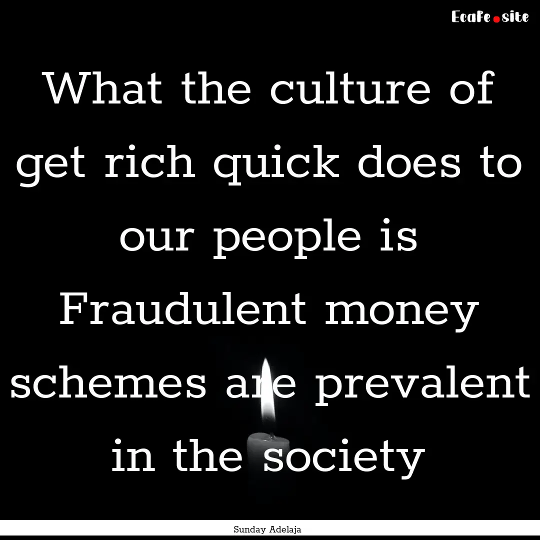 What the culture of get rich quick does to.... : Quote by Sunday Adelaja