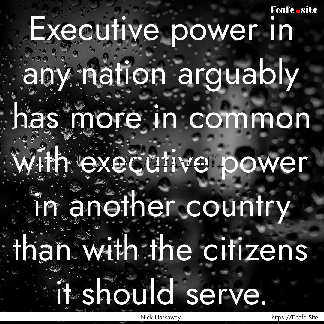 Executive power in any nation arguably has.... : Quote by Nick Harkaway