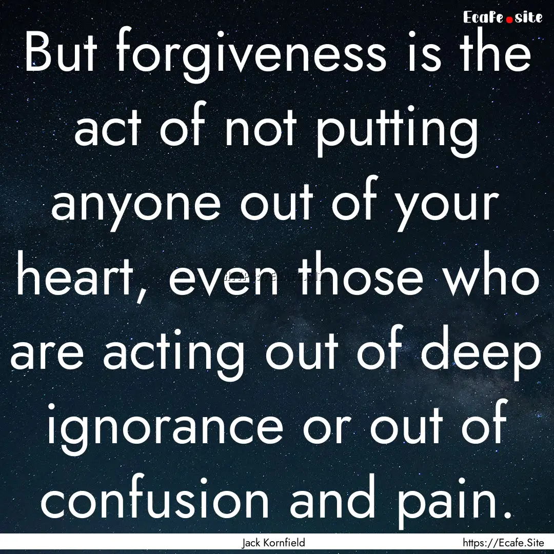 But forgiveness is the act of not putting.... : Quote by Jack Kornfield