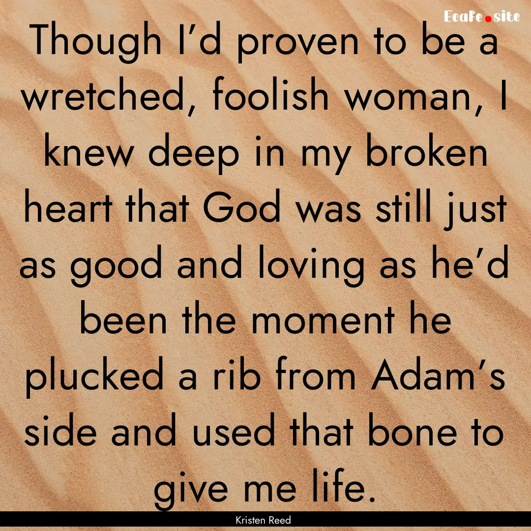 Though I’d proven to be a wretched, foolish.... : Quote by Kristen Reed