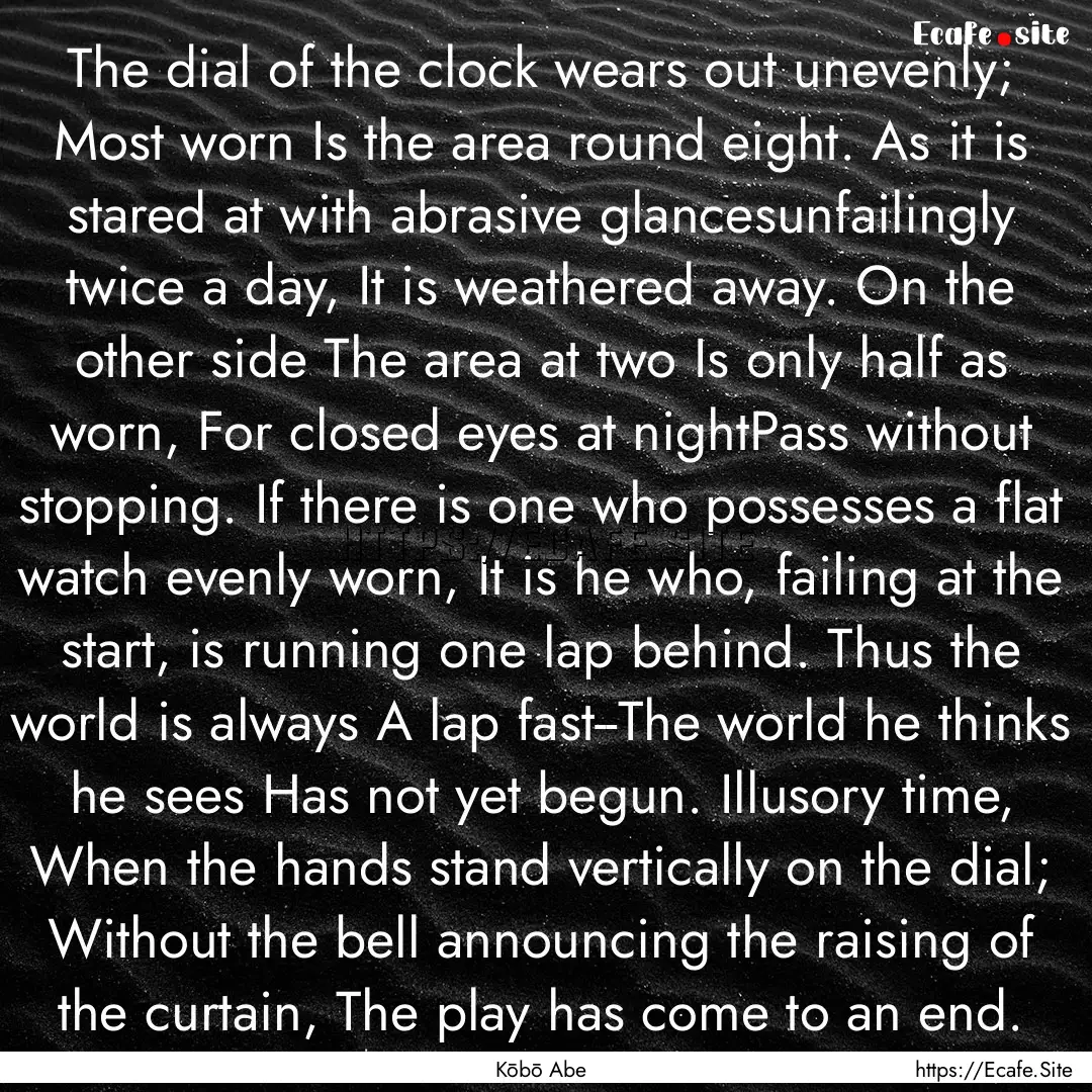 The dial of the clock wears out unevenly;.... : Quote by Kōbō Abe