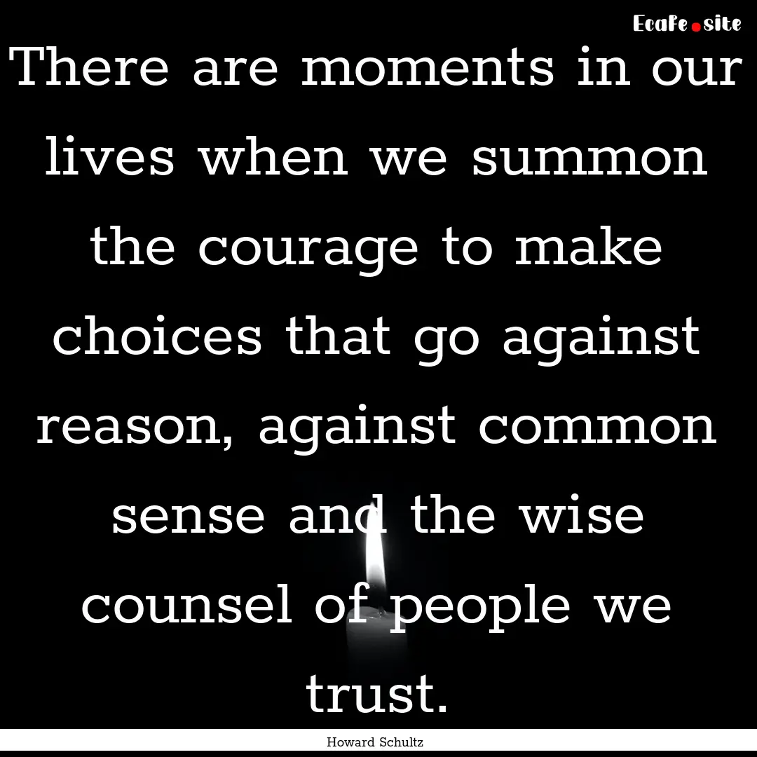 There are moments in our lives when we summon.... : Quote by Howard Schultz