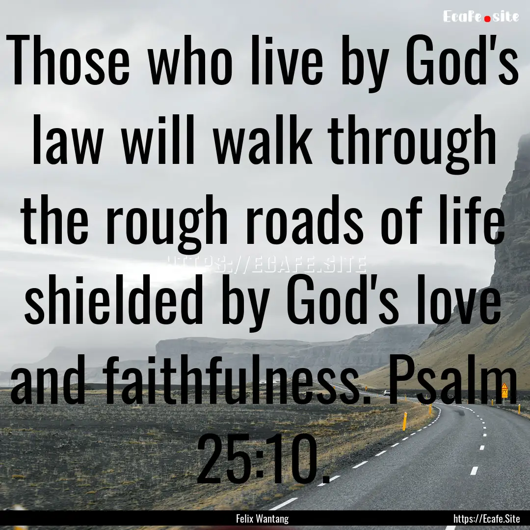 Those who live by God's law will walk through.... : Quote by Felix Wantang