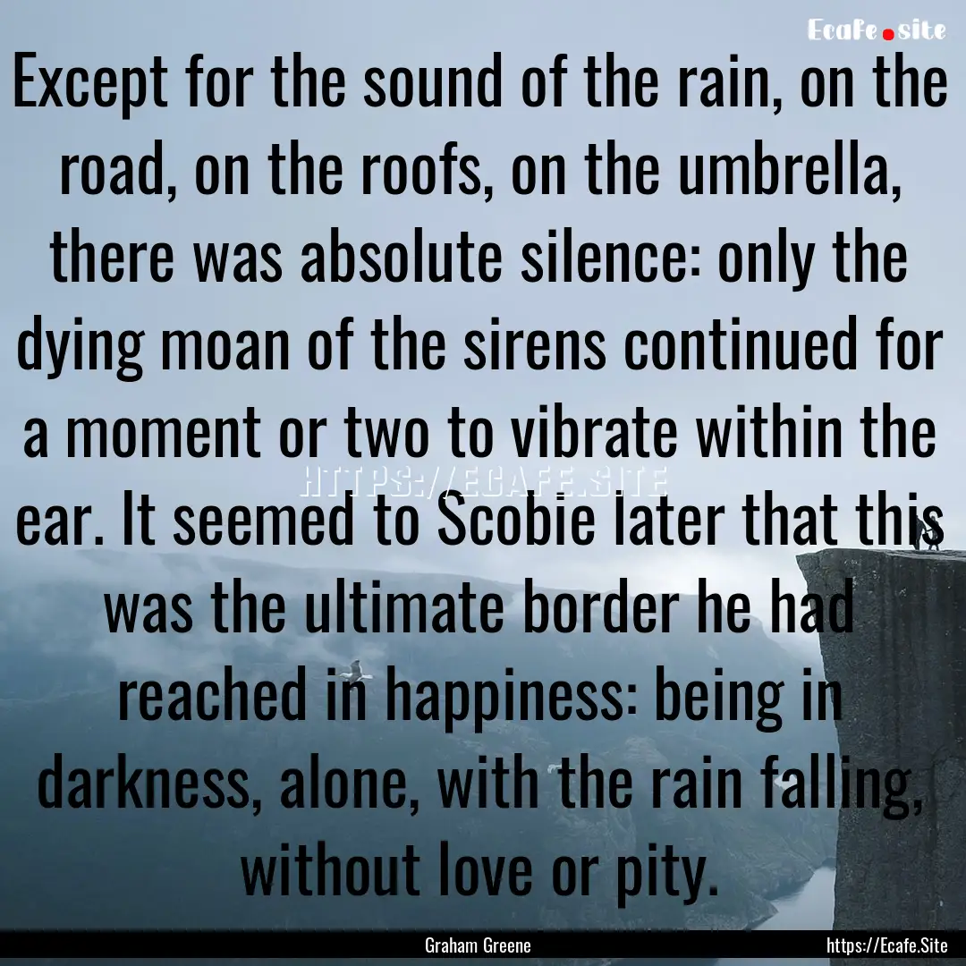 Except for the sound of the rain, on the.... : Quote by Graham Greene