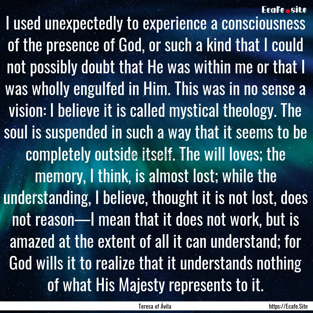 I used unexpectedly to experience a consciousness.... : Quote by Teresa of Ávila