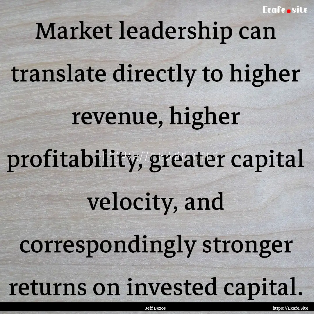 Market leadership can translate directly.... : Quote by Jeff Bezos